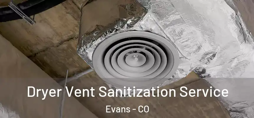  Dryer Vent Sanitization Service Evans - CO