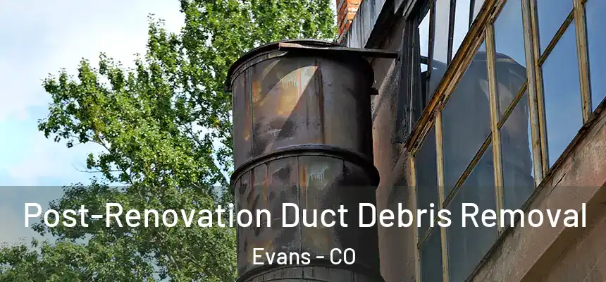  Post-Renovation Duct Debris Removal Evans - CO